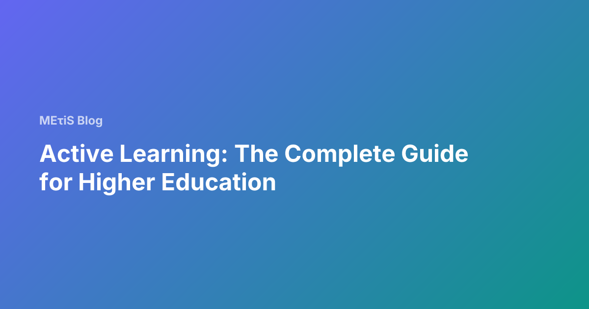 Active Learning: The Complete Guide for Higher Education — MEτiS Blog